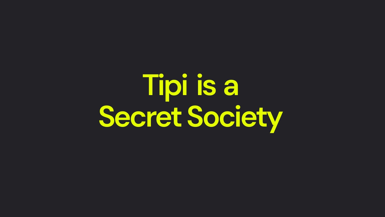 TiPi is a Secret Society